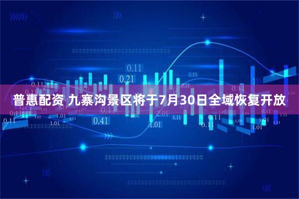 普惠配资 九寨沟景区将于7月30日全域恢复开放